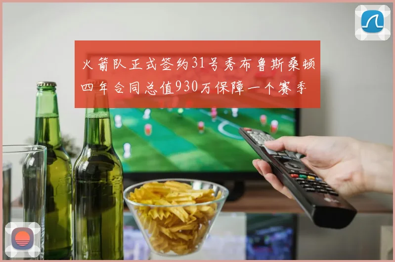 火箭队正式签约31号秀布鲁斯桑顿四年合同总值930万保障一个赛季