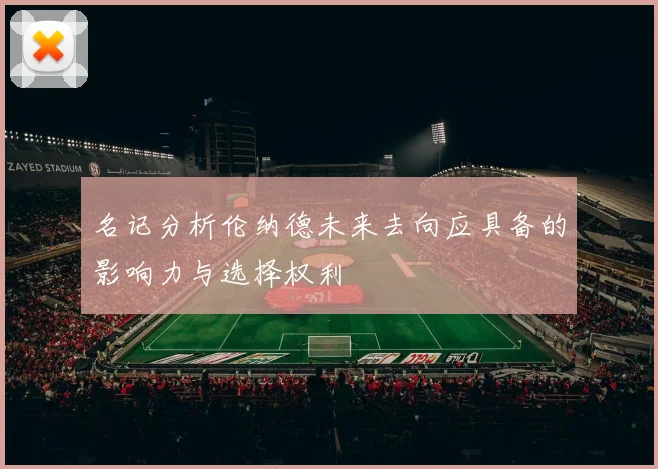 名记分析伦纳德未来去向应具备的影响力与选择权利